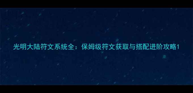 图片 光明大陆符文系统全：保姆级符文获取与搭配进阶攻略1
