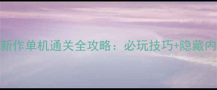 图片 光荣新作单机通关全攻略：必玩技巧+隐藏内容大