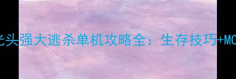 图片 免费下载必看！光头强大逃杀单机攻略全：生存技巧+MOD配置+隐藏地图2