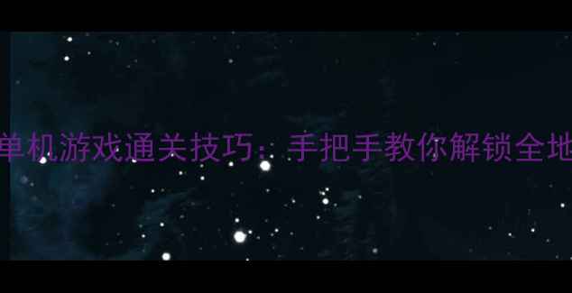 图片 免费下载无限金币单机游戏通关技巧：手把手教你解锁全地图资源+永久道具1