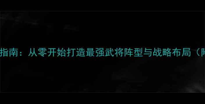 图片 全战三国新手必看指南：从零开始打造最强武将阵型与战略布局（附免费模组下载）2