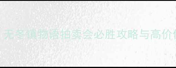 图片 全新指南：无冬镇物语拍卖会必胜攻略与高价值物品推荐