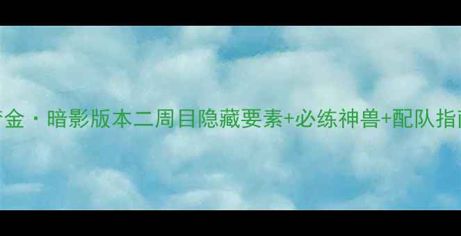 图片 全流程攻略宝可梦金·暗影版本二周目隐藏要素+必练神兽+配队指南（附速通技巧）
