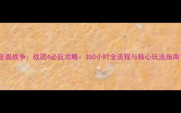 图片 全面战争：战团4必玩攻略：350小时全流程与核心玩法指南1