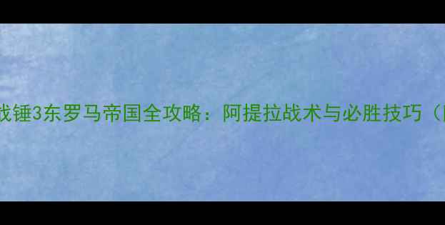 图片 全面战争：战锤3东罗马帝国全攻略：阿提拉战术与必胜技巧（附资源包）1