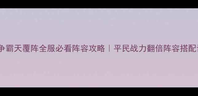 图片 六龙争霸天覆阵全服必看阵容攻略｜平民战力翻倍阵容搭配详解1
