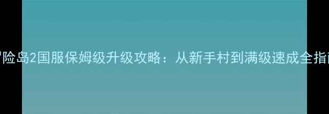 图片 冒险岛2国服保姆级升级攻略：从新手村到满级速成全指南
