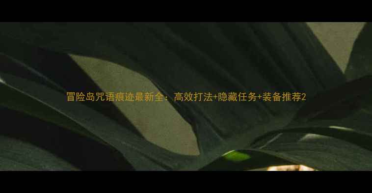 图片 冒险岛咒语痕迹最新全：高效打法+隐藏任务+装备推荐2