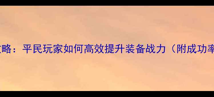 图片 冒险岛装备强化全攻略：平民玩家如何高效提升装备战力（附成功率公式与避坑指南）1