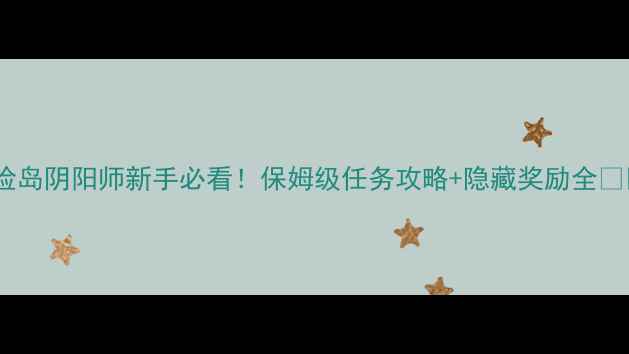 图片 冒险岛阴阳师新手必看！保姆级任务攻略+隐藏奖励全🌟🔥2
