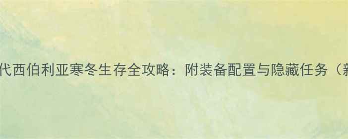 图片 冰汽时代西伯利亚寒冬生存全攻略：附装备配置与隐藏任务（新版）1