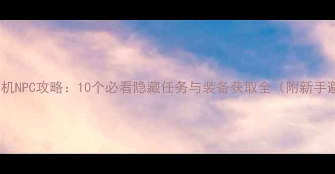 图片 冰火天堂单机NPC攻略：10个必看隐藏任务与装备获取全（附新手避坑指南）1