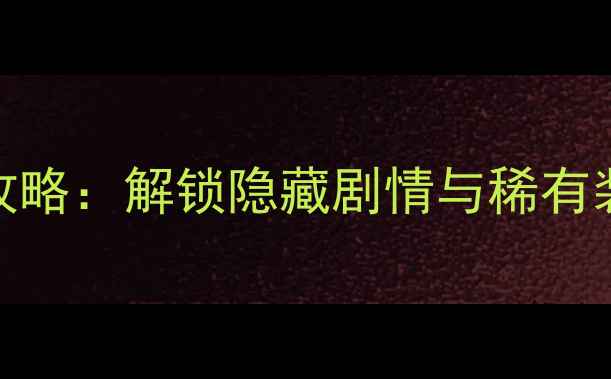 图片 凡人修仙传单机宝箱终极攻略：解锁隐藏剧情与稀有装备全（附详细操作步骤）