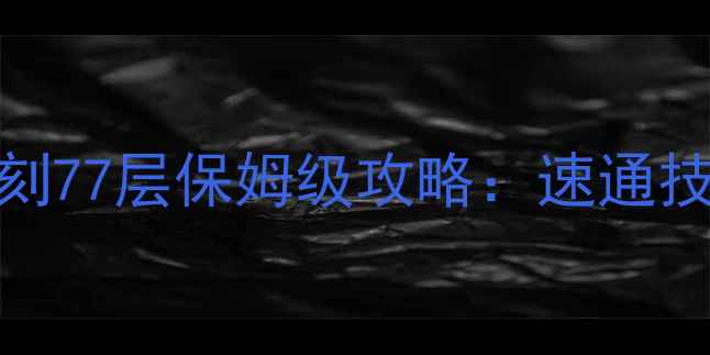 图片 刀剑神域无限时刻77层保姆级攻略：速通技巧+隐藏机制全2