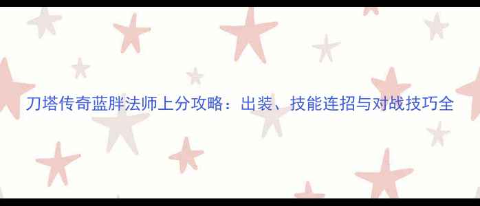 图片 刀塔传奇蓝胖法师上分攻略：出装、技能连招与对战技巧全