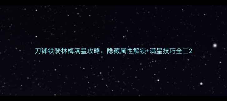 图片 刀锋铁骑林梅满星攻略：隐藏属性解锁+满星技巧全✨2