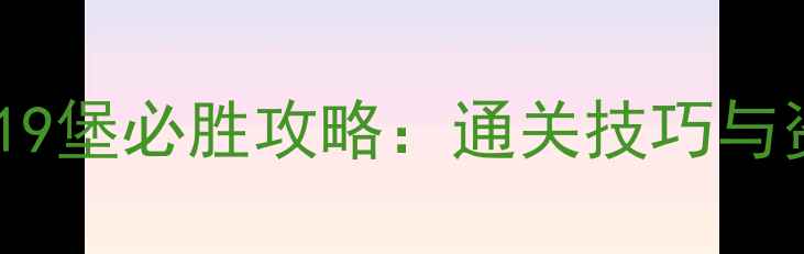 图片 列王的纷争19堡必胜攻略：通关技巧与资源分配全2