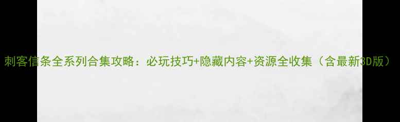 图片 刺客信条全系列合集攻略：必玩技巧+隐藏内容+资源全收集（含最新3D版）