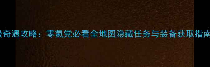 图片 剑三少年行保姆级奇遇攻略：零氪党必看全地图隐藏任务与装备获取指南（附最新版本）1