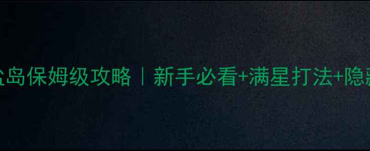 图片 剑三无盐岛保姆级攻略｜新手必看+满星打法+隐藏彩蛋全