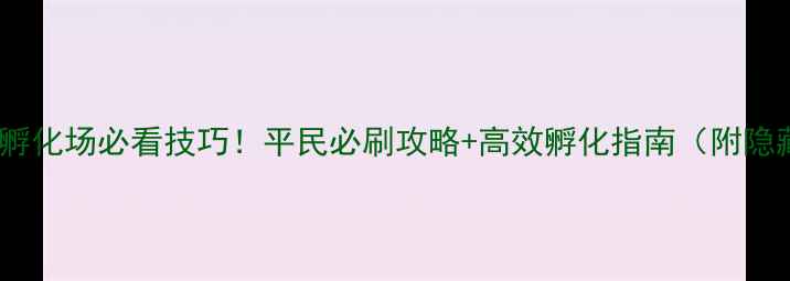 图片 剑灵天命孵化场必看技巧！平民必刷攻略+高效孵化指南（附隐藏奖励）1