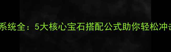 图片 剑灵页游宝石系统全：5大核心宝石搭配公式助你轻松冲击全服战力榜2