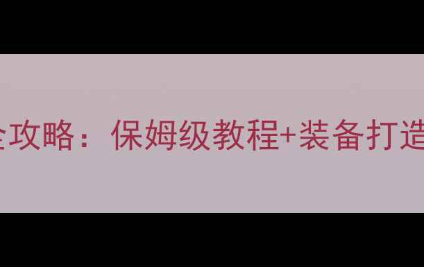 图片 剑网3铸造系统升级全攻略：保姆级教程+装备打造技巧（零基础必看）