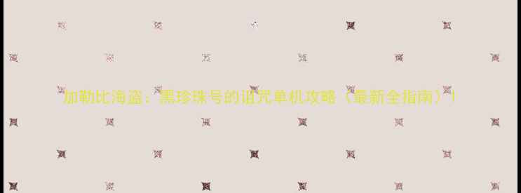 图片 加勒比海盗：黑珍珠号的诅咒单机攻略（最新全指南）1