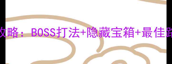 图片 劳拉GO火焰洞穴通关全攻略：BOSS打法+隐藏宝箱+最佳路线规划（附视频演示）