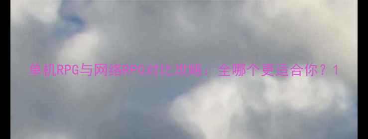 图片 单机RPG与网络RPG对比攻略：全哪个更适合你？1