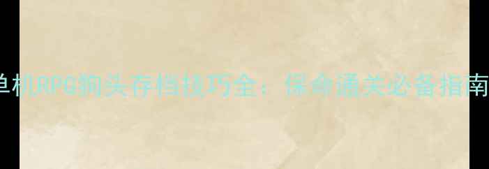 图片 单机RPG狗头存档技巧全：保命通关必备指南1