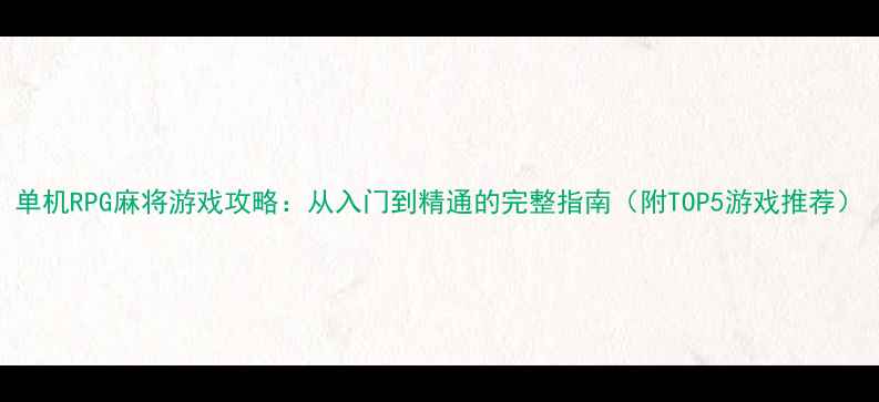 图片 单机RPG麻将游戏攻略：从入门到精通的完整指南（附TOP5游戏推荐）