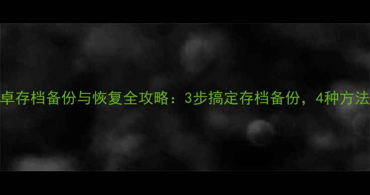 图片 单机三国志2安卓存档备份与恢复全攻略：3步搞定存档备份，4种方法轻松迁移数据1