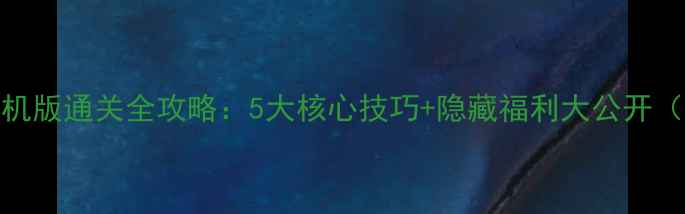 图片 单机之战手机版通关全攻略：5大核心技巧+隐藏福利大公开（附资源包）