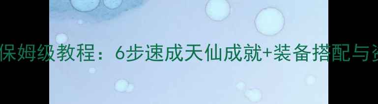图片 单机传世升天仙保姆级教程：6步速成天仙成就+装备搭配与资源管理全攻略1