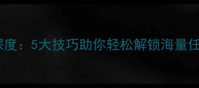 图片 单机传奇任务系统深度：5大技巧助你轻松解锁海量任务（含图文教程）2