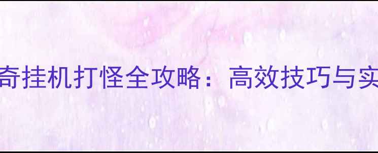 图片 单机传奇挂机打怪全攻略：高效技巧与实战指南