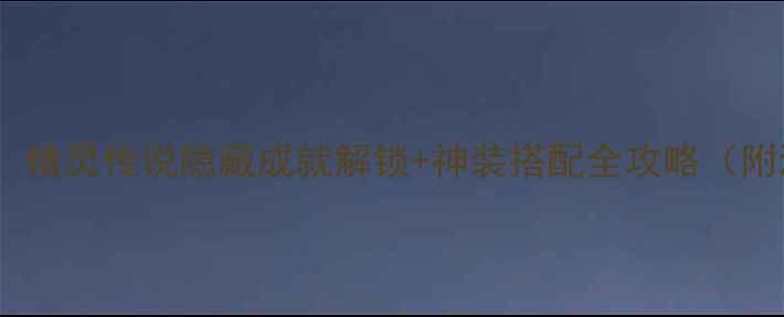 图片 单机党必收！精灵传说隐藏成就解锁+神装搭配全攻略（附满星打法）2