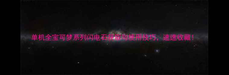 图片 单机全宝可梦系列闪电石获取与使用技巧，速速收藏！