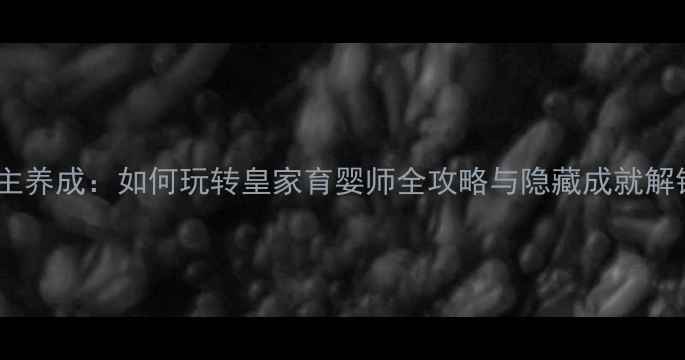 图片 单机公主养成：如何玩转皇家育婴师全攻略与隐藏成就解锁指南1