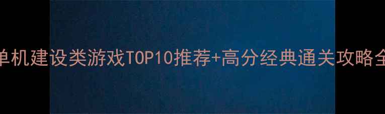 图片 单机建设类游戏TOP10推荐+高分经典通关攻略全