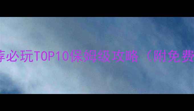 图片 单机手机游戏推荐必玩TOP10保姆级攻略（附免费资源+避坑指南）