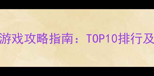 图片 单机挂机游戏攻略指南：TOP10排行及高效玩法