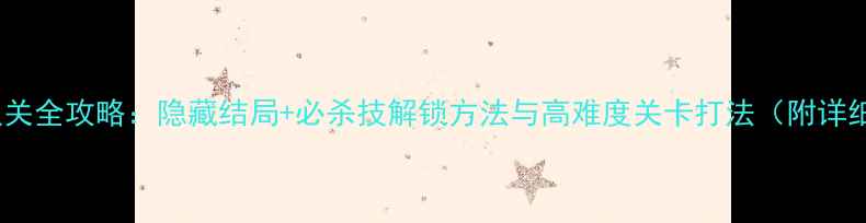 图片 单机斗1001通关全攻略：隐藏结局+必杀技解锁方法与高难度关卡打法（附详细图文指南）2