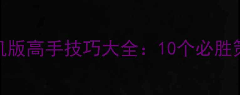 图片 单机斗地主手机版高手技巧大全：10个必胜策略与进阶攻略