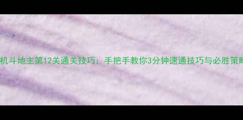 图片 单机斗地主第12关通关技巧：手把手教你3分钟速通技巧与必胜策略2