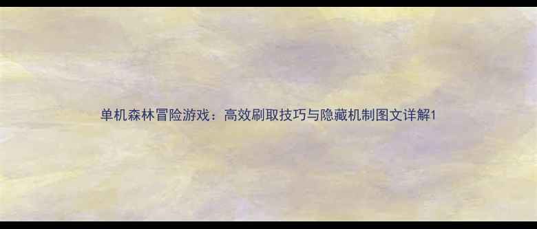 图片 单机森林冒险游戏：高效刷取技巧与隐藏机制图文详解1
