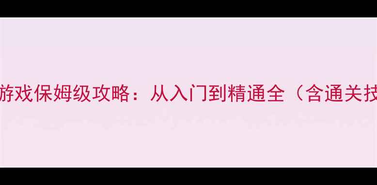图片 单机横版水墨风游戏保姆级攻略：从入门到精通全（含通关技巧与隐藏内容）