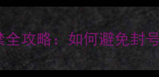 图片 单机游戏VAC封禁全攻略：如何避免封号并提升游戏体验