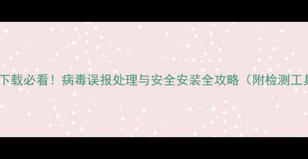 图片 单机游戏下载必看！病毒误报处理与安全安装全攻略（附检测工具推荐）2